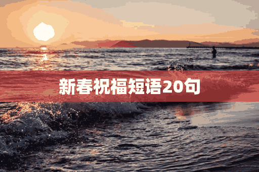 新春祝福短语20句(新春祝福短语20句英语)